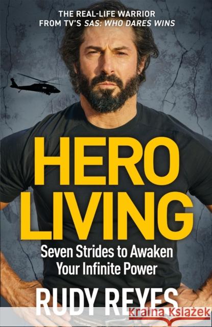 Hero Living: Seven Strides to Awaken Your Infinite Power: An inspirational can-do book from the star of 'SAS: Who Dares Wins' Rudy Reyes 9781529429534