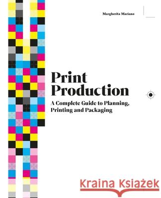 Print Production: A Complete Guide to Planning, Printing and Packaging Margherita Mariano 9781529430158 Laurence King