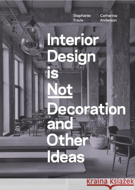 Interior Design is Not Decoration And Other Ideas: Explore the world of interior design all around you in 100 illustrated entries Catherine Anderson 9781529431551