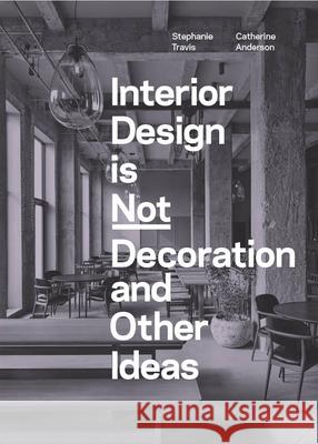 Interior Design is Not Decoration And Other Ideas: Explore the world of interior design all around you in 100 illustrated entries Catherine Anderson 9781529431551 Laurence King
