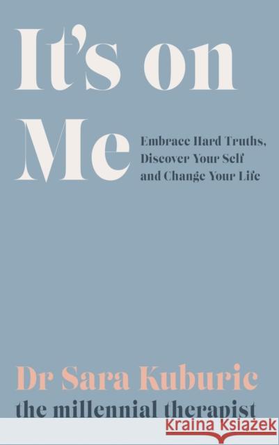 It's On Me: Embrace Hard Truths, Discover Your Self and Change Your Life Sara Kuburic 9781529433098