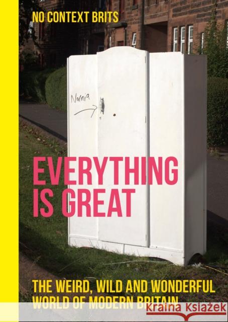 Everything is Great: The Weird, Wild and Wonderful World of Modern Britain No Context Brits 9781529435290 Quercus Publishing