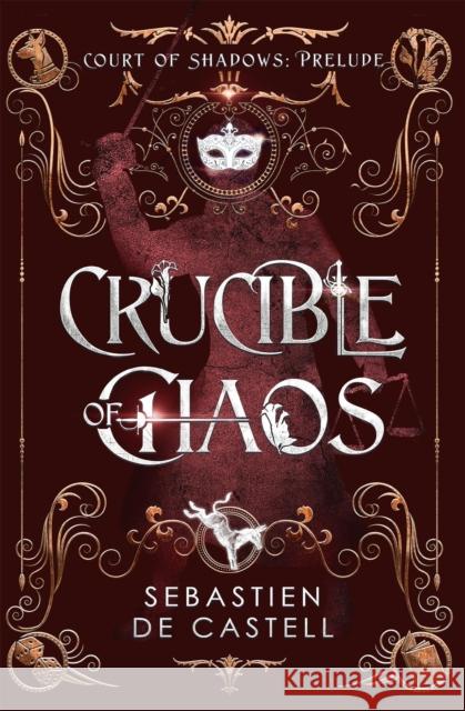 Crucible of Chaos: A Novel of the Court of Shadows by the author of the Greatcoats series and The Malevolent Seven Sebastien de Castell 9781529437003 Quercus Publishing