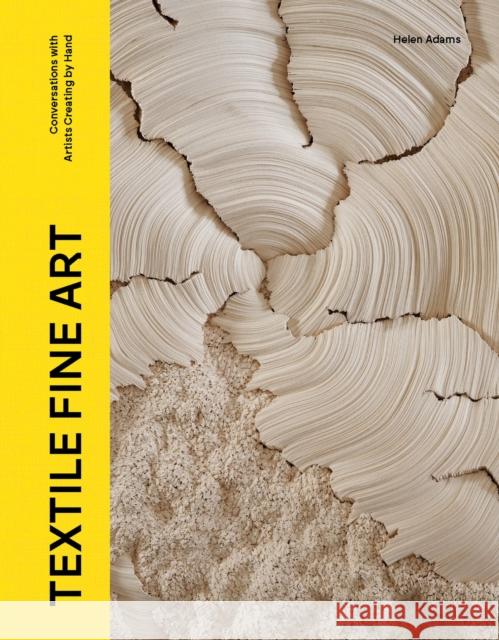 Textile Fine Art: Conversations with Artists Creating by Hand Helen Adams 9781529437317 Quercus Publishing
