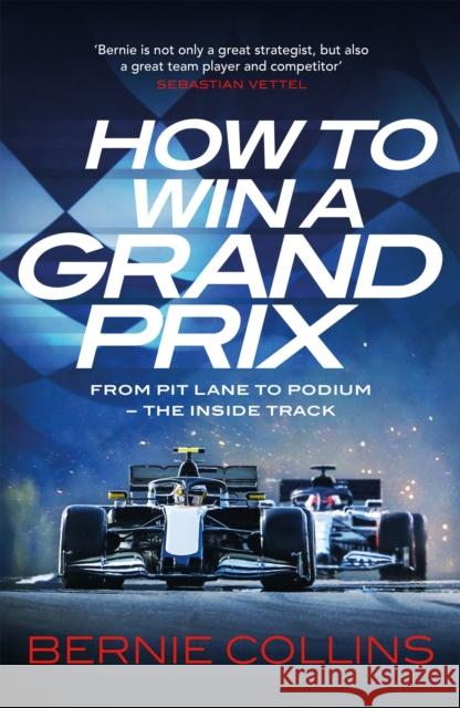 How to Win a Grand Prix: From Pit Lane to Podium - the Inside Track Bernie Collins 9781529437591 Mobius