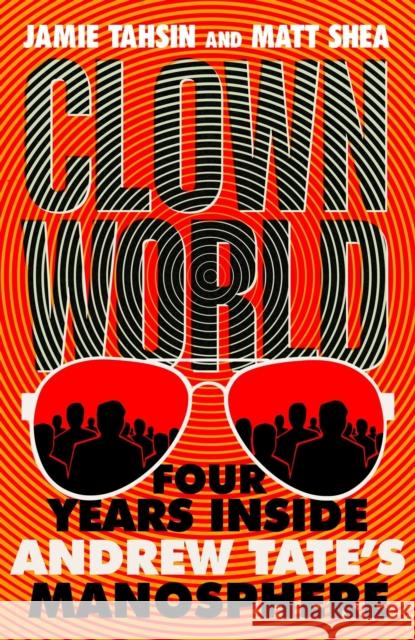 Clown World: Four Years Inside Andrew Tate's Manosphere Matt Shea 9781529437829 Quercus Publishing