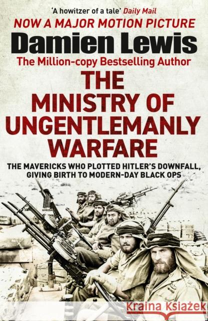 The Ministry of Ungentlemanly Warfare: Now a major Guy Ritchie film: THE MINISTRY OF UNGENTLEMANLY WARFARE Damien Lewis 9781529439526 Quercus Publishing