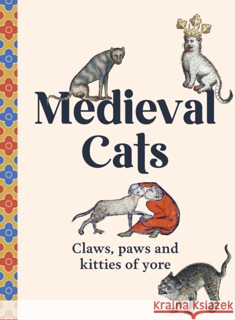 Medieval Cats: Claws, Paws and Kitties of Yore Author 9781529441048