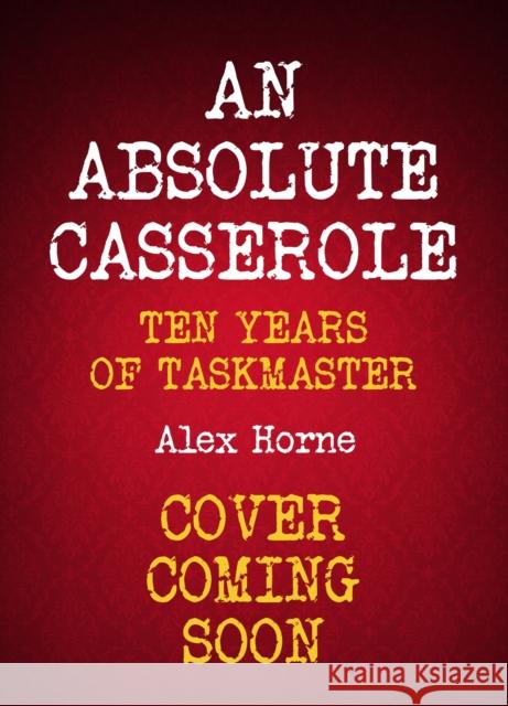 An Absolute Casserole: The Taskmaster Compendium Alex Horne 9781529441529 Quercus Publishing