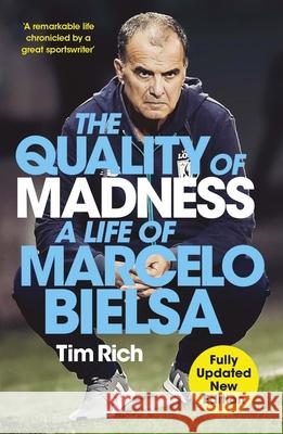 The Quality of Madness: A Life of Marcelo Bielsa Tim Rich 9781529444766 Quercus Publishing