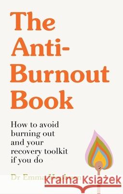 The Anti-Burnout Book: How to Avoid Burnout and Your Recovery Toolkit if You Do Emma Hepburn 9781529445459 Quercus Publishing