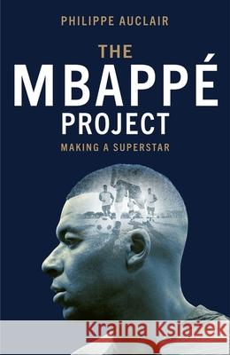The Mbappe Project: Making a Superstar Philippe Auclair 9781529446784 Quercus Publishing