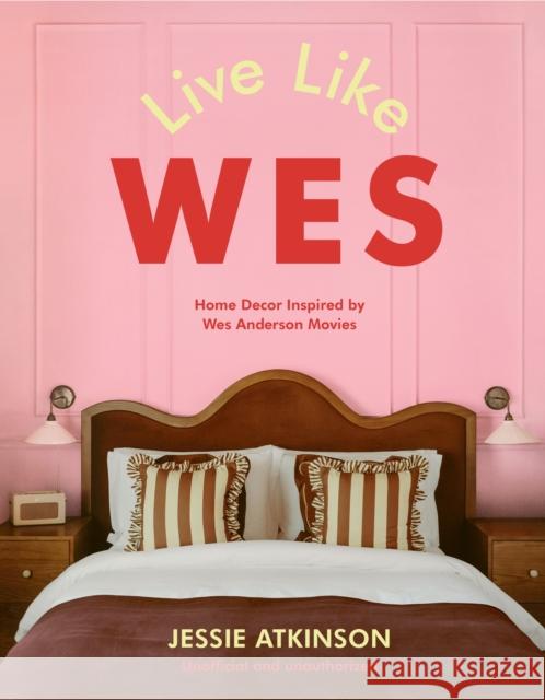 Live Like Wes: Home Decor Inspired by Wes Anderson Movies Jessie Atkinson 9781529447194 Quercus Publishing