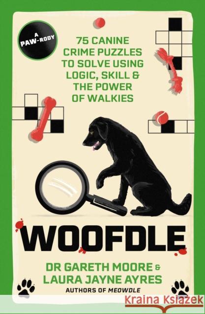 Woofdle: 75 Canine Crime Puzzles to Solve Using Logic, Skill & the Power of Walkies Laura Jayne Ayres 9781529447798 Quercus Publishing
