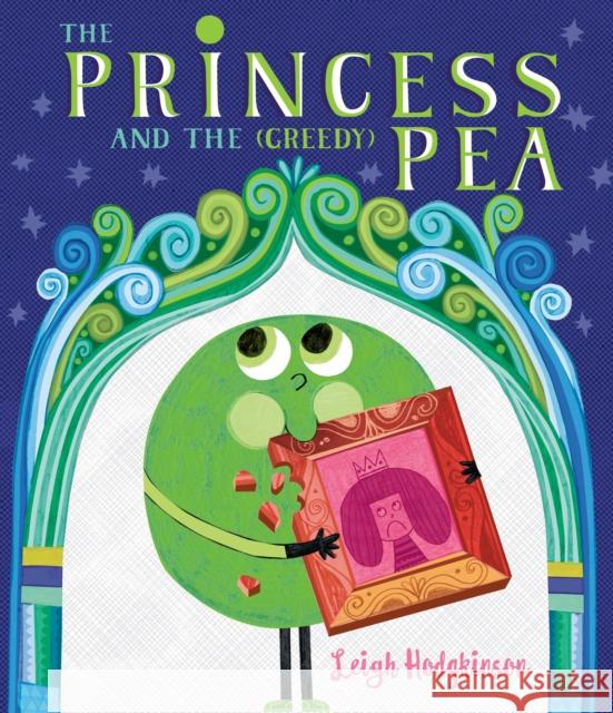 The Princess and the (Greedy) Pea Leigh Hodgkinson 9781529503005 Walker Books Ltd