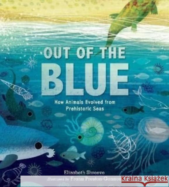 Out of the Blue: How Animals Evolved from Prehistoric Seas Elizabeth Shreeve 9781529504101