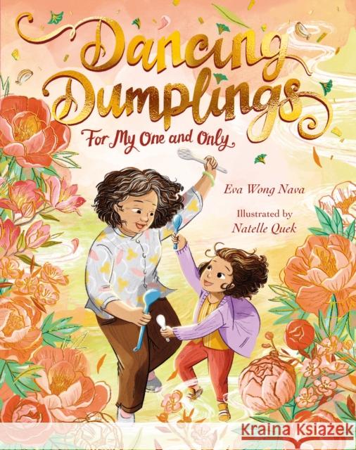 Dancing Dumplings for My One and Only: A celebration of food and family Eva Wong Nava 9781529505733 Walker Books Ltd