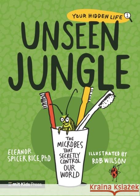 Unseen Jungle: The Microbes That Secretly Control Our World PhD Eleanor Spicer Rice 9781529512144 Walker Books Ltd