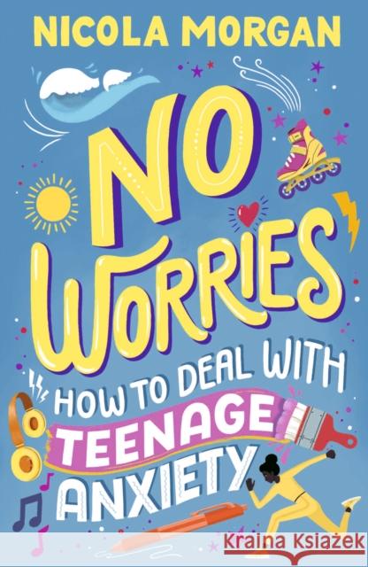 No Worries: How to Deal With Teenage Anxiety Nicola Morgan 9781529512564