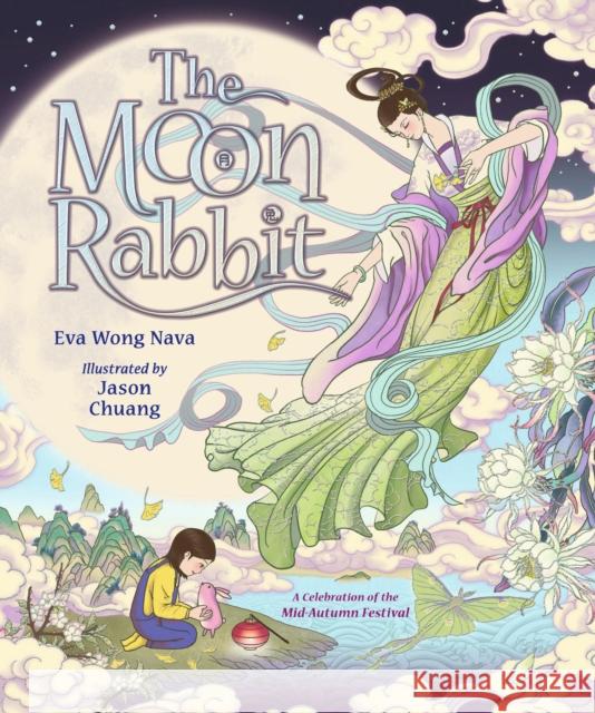 The Moon Rabbit: A Celebration of the Mid-Autumn Festival: An epic fantasy picture book retelling inspired by the legend of the moon goddess, and her tale of love, immortality and magic Eva Wong Nava 9781529513240 Walker Books Ltd