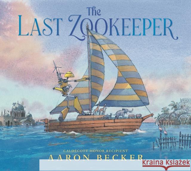 The Last Zookeeper Aaron Becker 9781529517873 Walker Books Ltd