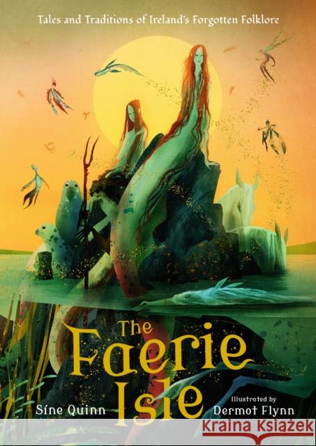 The Faerie Isle: Tales and Traditions of Ireland’s Forgotten Folklore Sine Quinn 9781529518603