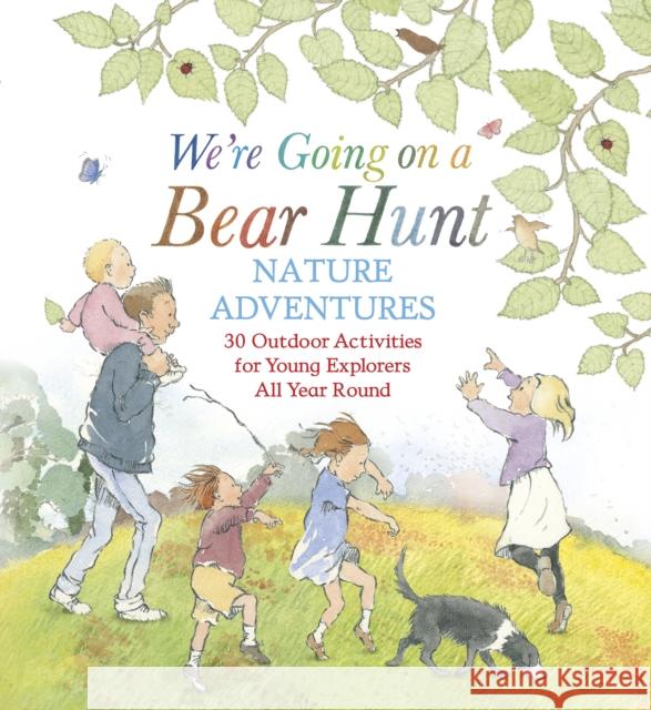 We're Going on a Bear Hunt Nature Adventures: 30 Outdoor Activities for Young Explorers All Year Round Michael Rosen 9781529518894