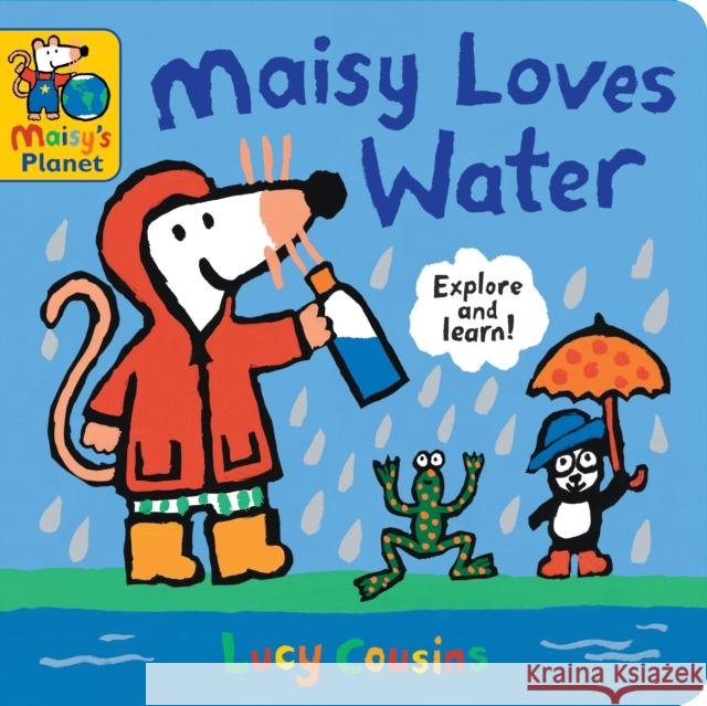Maisy Loves Water: A Maisy's Planet Book: Learn about the importance of water and the water cycle with Maisy – a perfect gift to encourage outdoor exploring and screen-free fun for ages 1–4 Lucy Cousins 9781529519884