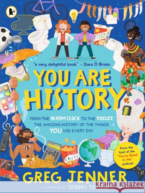You Are History: From the Alarm Clock to the Toilet, the Amazing History of the Things You Use Every Day Greg Jenner 9781529523003