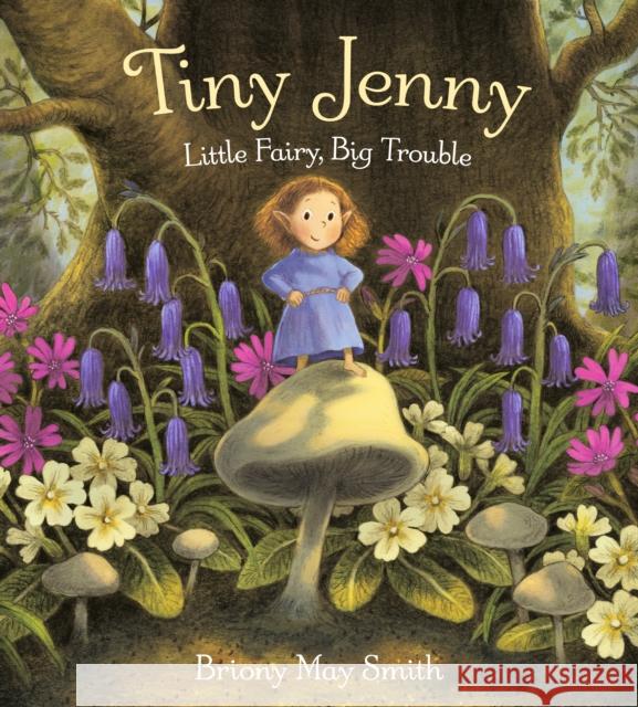 Tiny Jenny: Little Fairy, Big Trouble Briony May Smith 9781529526806