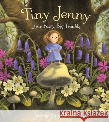 Tiny Jenny: Little Fairy, Big Trouble: A magical tale of found family from the creator of Scottish Waterstones' Book of the Month, Margaret's Unicorn, for ages 4, 5, 6 Briony May Smith 9781529526806 Walker Books Ltd