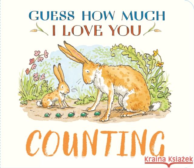 Guess How Much I Love You: Counting: A cute and chunky first concept book set in the world of the beloved and bestselling nutbrown hares Sam McBratney 9781529532197