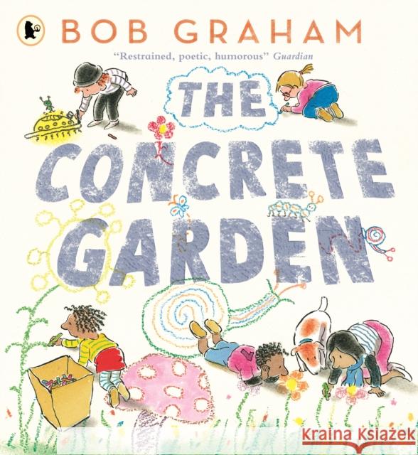 The Concrete Garden: The perfect picture book to inspire creativity, connection and community for toddlers and children from an award-winning and classic book maker, ages 3, 4, 5, 6 Bob Graham 9781529532326 Walker Books Ltd