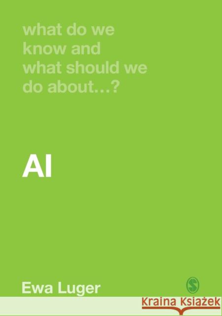 What Do We Know and What Should We Do About AI? Ewa Luger 9781529600278