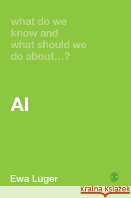 What Do We Know and What Should We Do about Ai? Ewa Luger 9781529600285