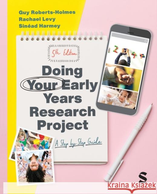 Doing Your Early Years Research Project: A Step by Step Guide Guy Roberts-Holmes Rachael Levy Sinead Harmey 9781529600698 SAGE Publications Ltd