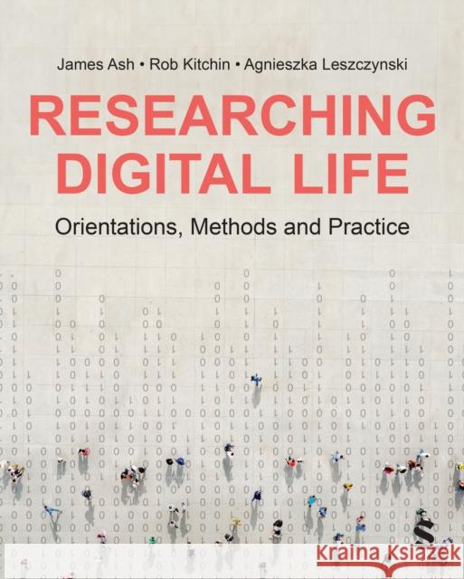 Researching Digital Life: Orientations, Methods and Practice Agnieszka Leszczynski 9781529601657