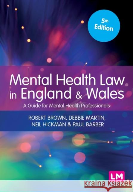 Mental Health Law in England and Wales: A Guide for Mental Health Professionals Robert A. Brown Debbie Martin Neil Hickman 9781529602852