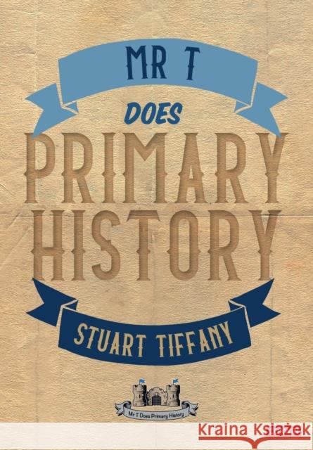 Mr T Does Primary History Stuart Tiffany 9781529611021 Sage Publications Ltd