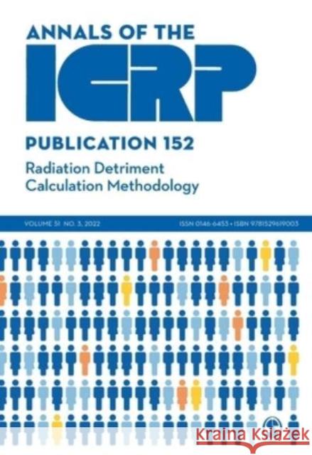 Icrp Publication 152: Radiation Detriment Calculation Methodology Icrp 9781529619003