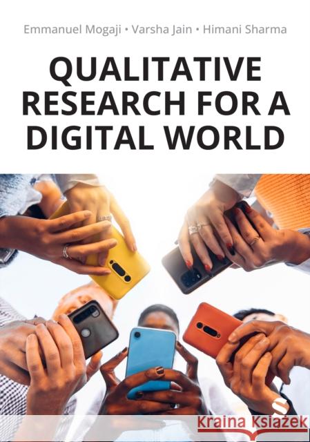 Qualitative Research for a Digital World: A Practical Guide Mogaji                                   Varsha Jain Himani Sharma 9781529621525