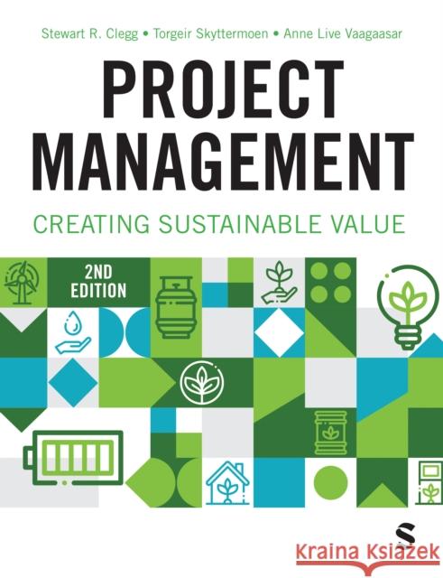 Project Management: Creating Sustainable Value Stewart R. Clegg Torgeir Skyttermoen Anne Live Vaagaasar 9781529629330 Sage Publications Ltd