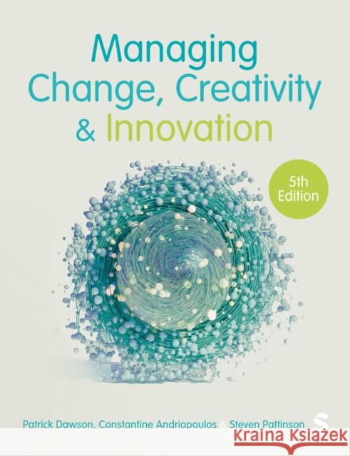 Managing Change, Creativity and Innovation Patrick Dawson Costas Andriopoulos Steven Pattinson 9781529667226