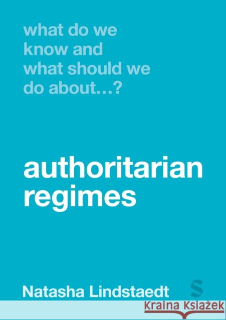 What Do We Know and What Should We Do About Authoritarian Regimes? Natasha Lindstaedt 9781529670295