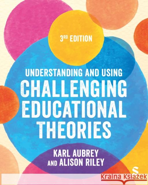 Understanding and Using Challenging Educational Theories Karl Aubrey Alison Riley 9781529672206
