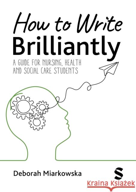 How to Write Brilliantly: A Guide for Nursing, Health & Social Care Students Deborah Miarkowska 9781529672428 Sage Publications Ltd