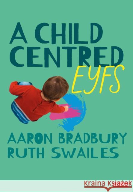 A Child Centered Eyfs Aaron Bradbury Ruth Swailes 9781529673227 Corwin UK