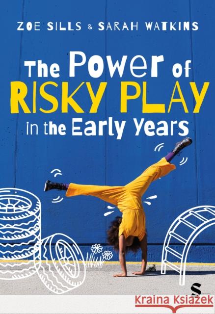 The Power of Risky Play in the Early Years Sarah Watkins 9781529685824