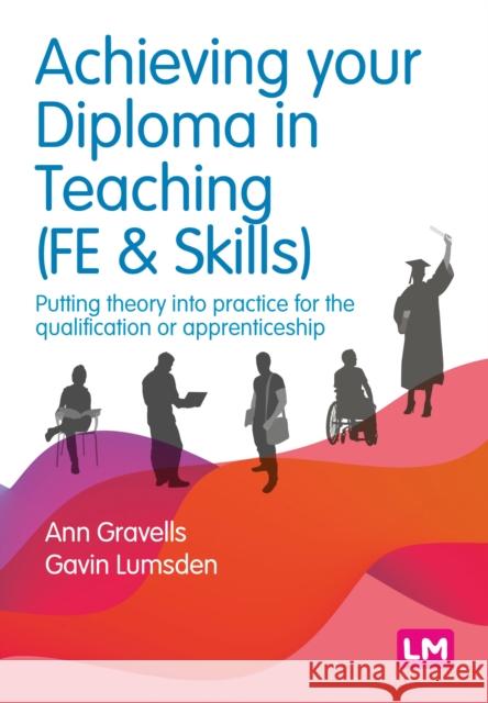 Achieving your Diploma in Teaching (FE & Skills): Putting theory into practice for the qualification or apprenticeship Gavin Lumsden 9781529690484 Sage Publications Ltd