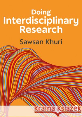Doing Interdisciplinary Research: Working Together Across Disciplines Sawsan Khuri 9781529693485